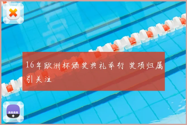 16年欧洲杯颁奖典礼举行 奖项归属引关注